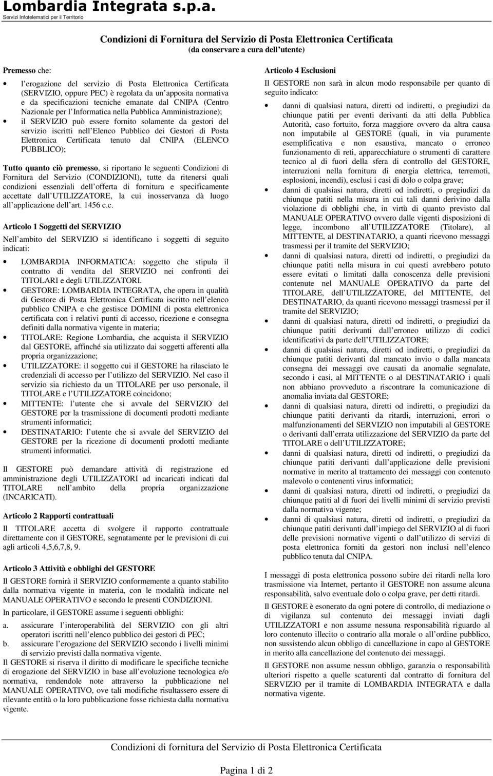 da gestori del servizio iscritti nell Elenco Pubblico dei Gestori di Posta Elettronica Certificata tenuto dal CNIPA (ELENCO PUBBLICO); Tutto quanto ciò premesso, si riportano le seguenti Condizioni