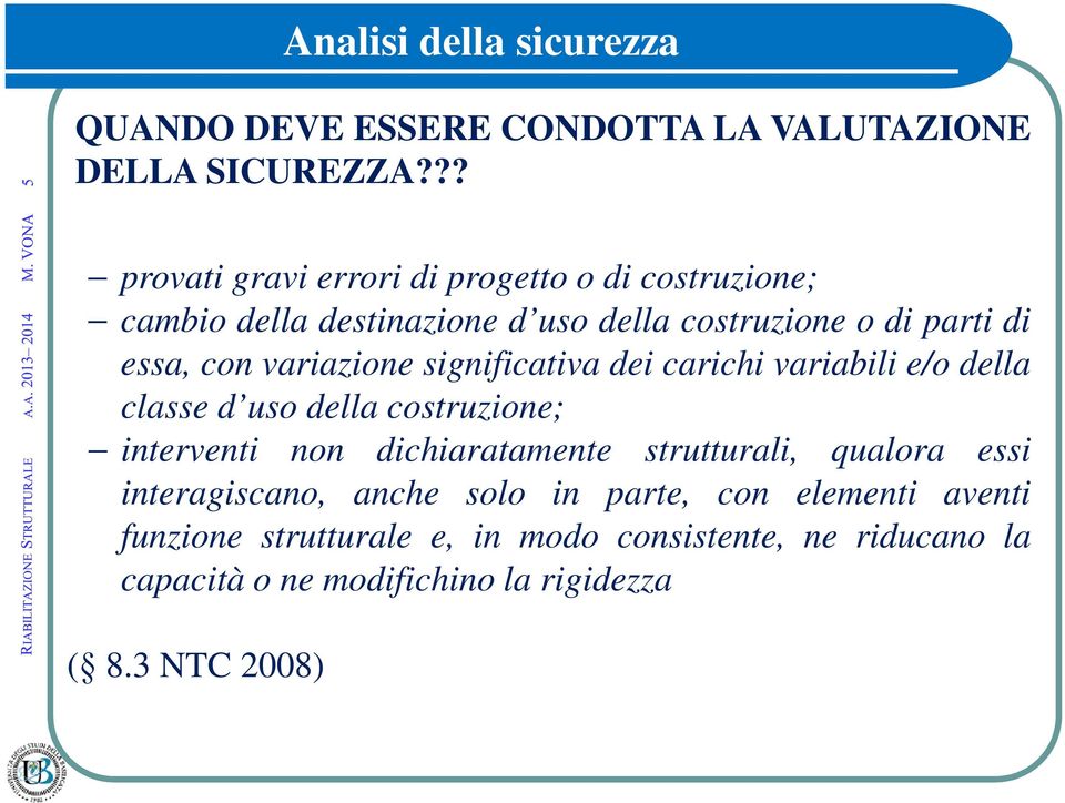 variazione significativa dei carichi variabili e/o della classe d uso della costruzione; interventi non dichiaratamente