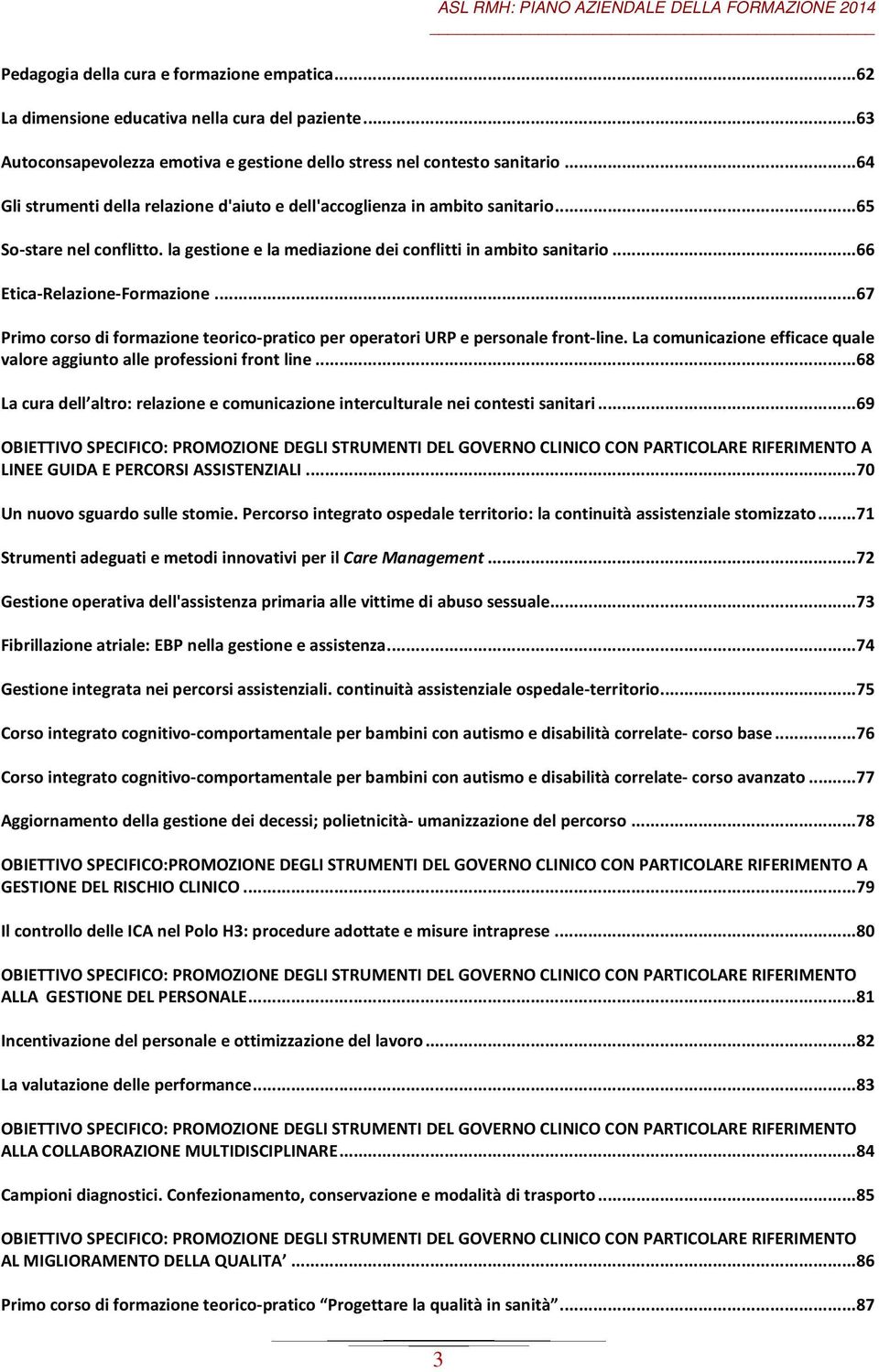 ..66 Etica-Relazione-Formazione...67 Primo corso di formazione teorico-pratico per operatori URP e personale front-line. La comunicazione efficace quale valore aggiunto alle professioni front line.