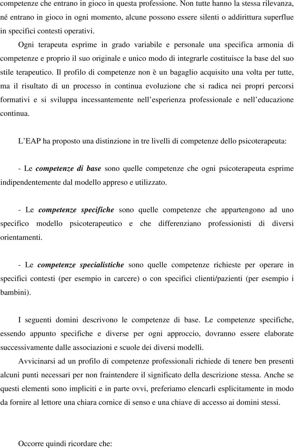 Ogni terapeuta esprime in grado variabile e personale una specifica armonia di competenze e proprio il suo originale e unico modo di integrarle costituisce la base del suo stile terapeutico.