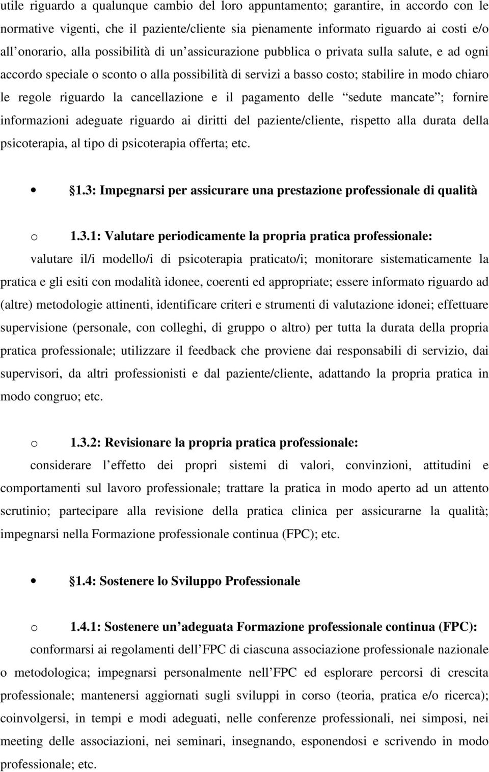 cancellazione e il pagamento delle sedute mancate ; fornire informazioni adeguate riguardo ai diritti del paziente/cliente, rispetto alla durata della psicoterapia, al tipo di psicoterapia offerta;