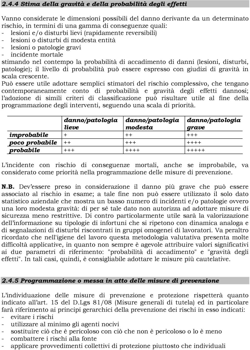 danni (lesioni, disturbi, patologie); il livello di probabilità può essere espresso con giudizi di gravità in scala crescente.