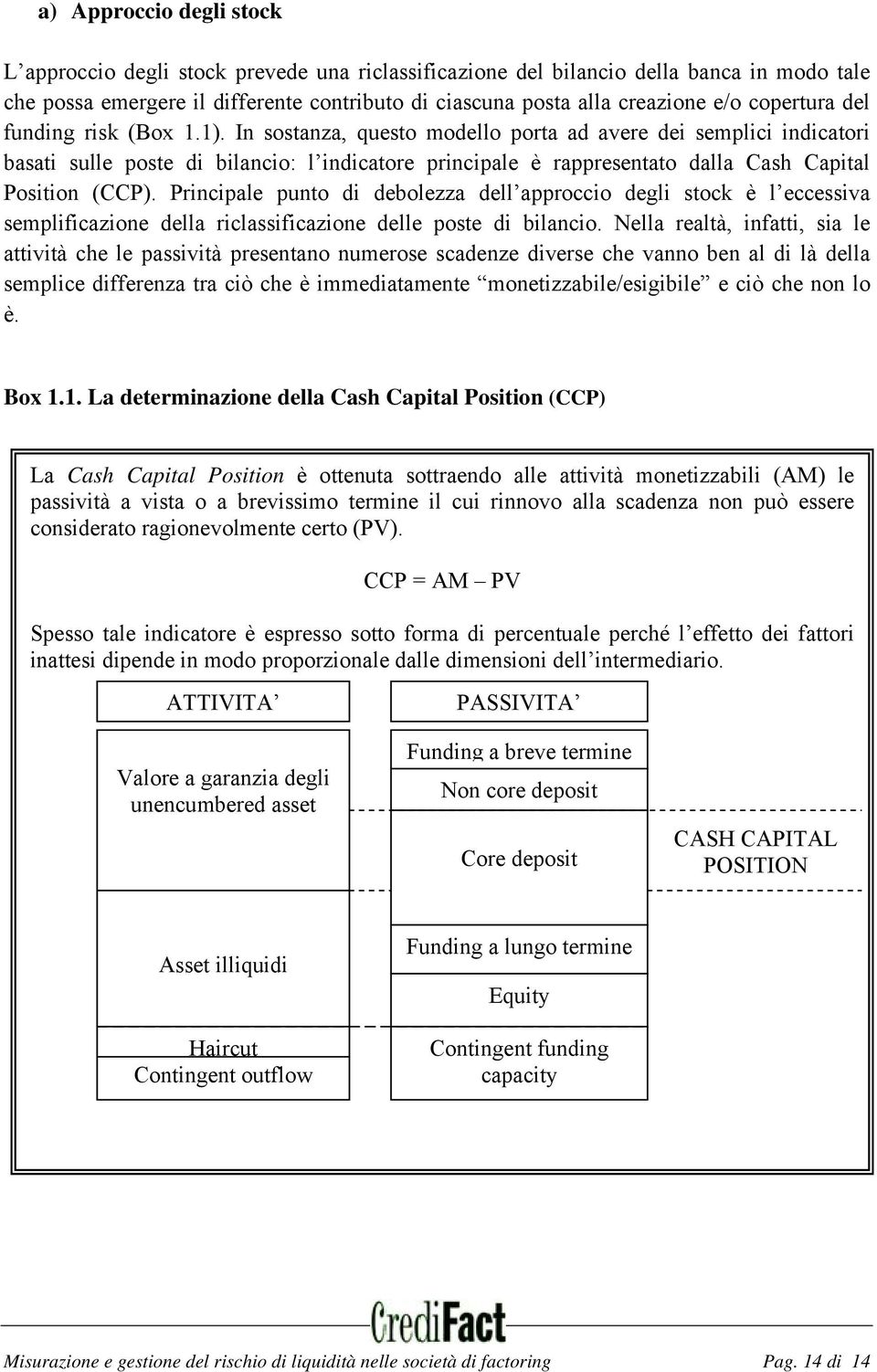 In sostanza, questo modello porta ad avere dei semplici indicatori basati sulle poste di bilancio: l indicatore principale è rappresentato dalla Cash Capital Position (CCP).