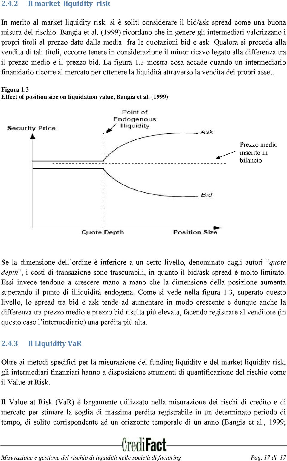 Qualora si proceda alla vendita di tali titoli, occorre tenere in considerazione il minor ricavo legato alla differenza tra il prezzo medio e il prezzo bid. La figura 1.