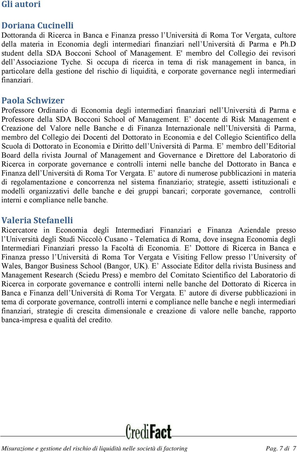 Si occupa di ricerca in tema di risk management in banca, in particolare della gestione del rischio di liquidità, e corporate governance negli intermediari finanziari.