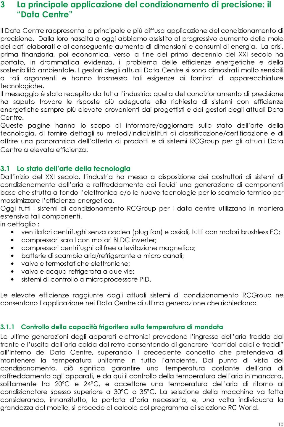 La crisi, prima finanziaria, poi economica, verso la fine del primo decennio del XXI secolo ha portato, in drammatica evidenza, il problema delle efficienze energetiche e della sostenibilità