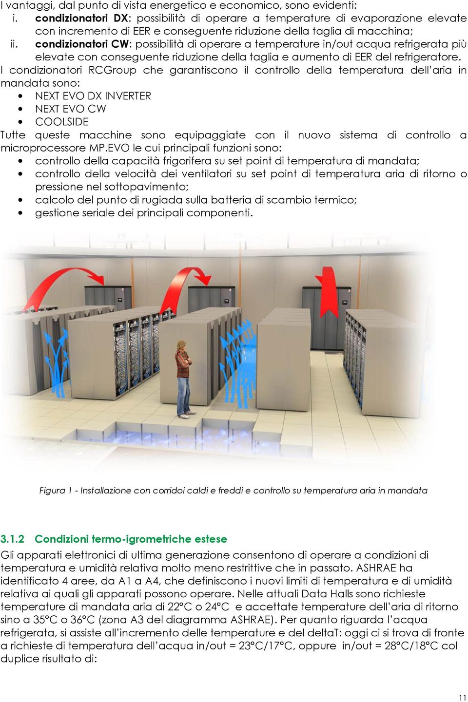 condizionatori CW: possibilità di operare a temperature in/out acqua refrigerata più elevate con conseguente riduzione della taglia e aumento di EER del refrigeratore.