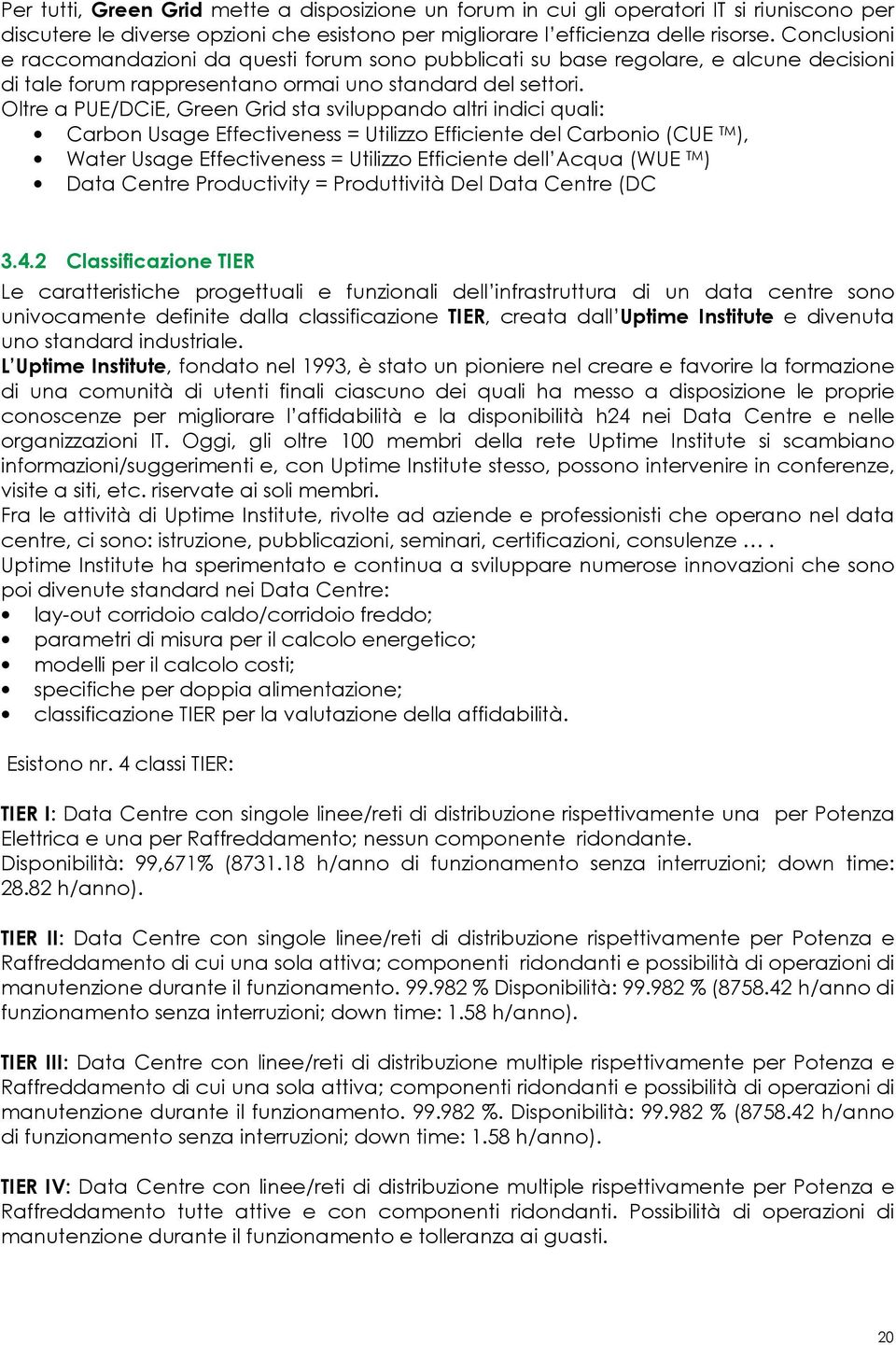 Oltre a PUE/DCiE, Green Grid sta sviluppando altri indici quali: Carbon Usage Effectiveness = Utilizzo Efficiente del Carbonio (CUE TM ), Water Usage Effectiveness = Utilizzo Efficiente dell Acqua