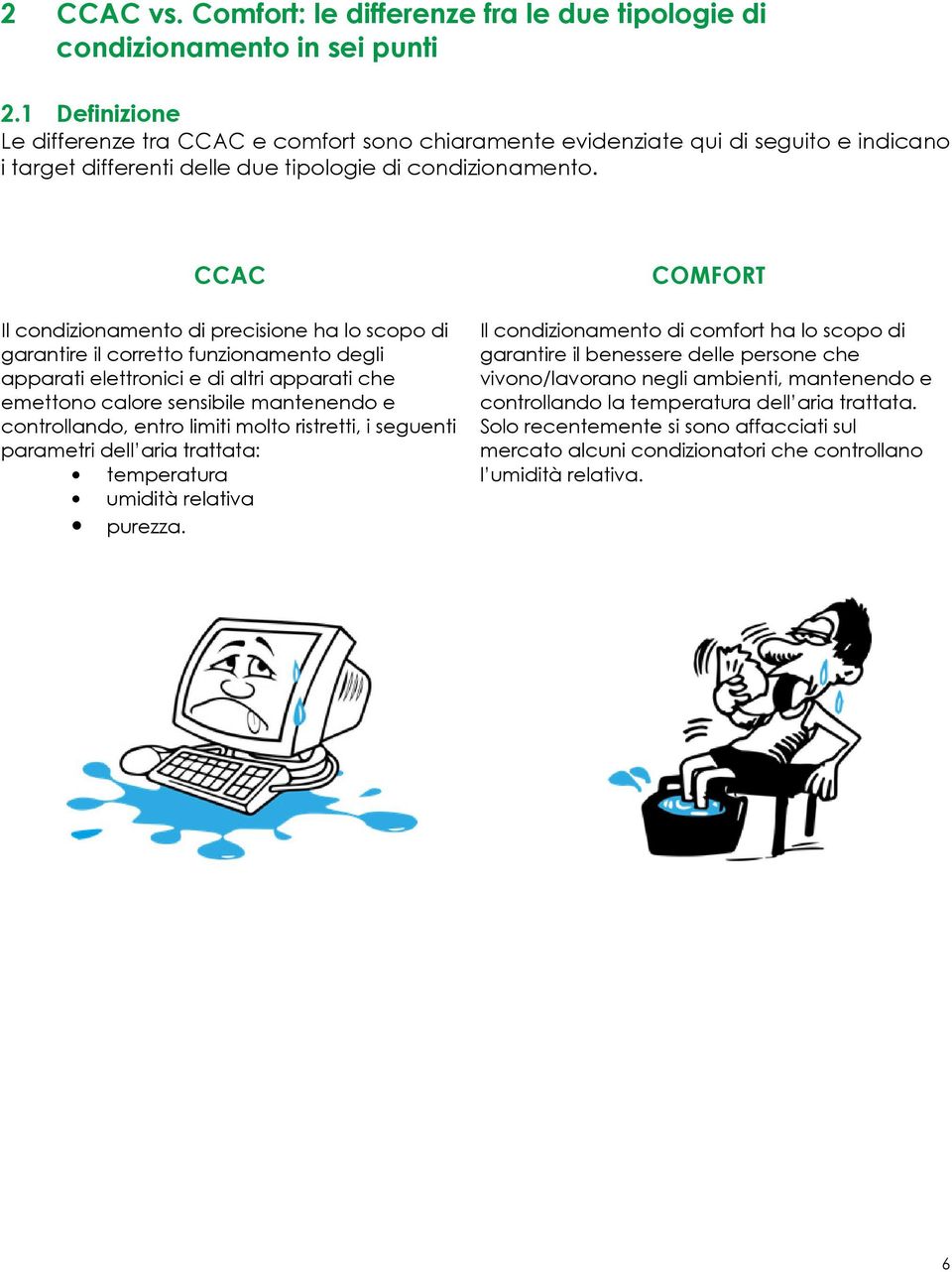 CCAC Il condizionamento di precisione ha lo scopo di garantire il corretto funzionamento degli apparati elettronici e di altri apparati che emettono calore sensibile mantenendo e controllando, entro