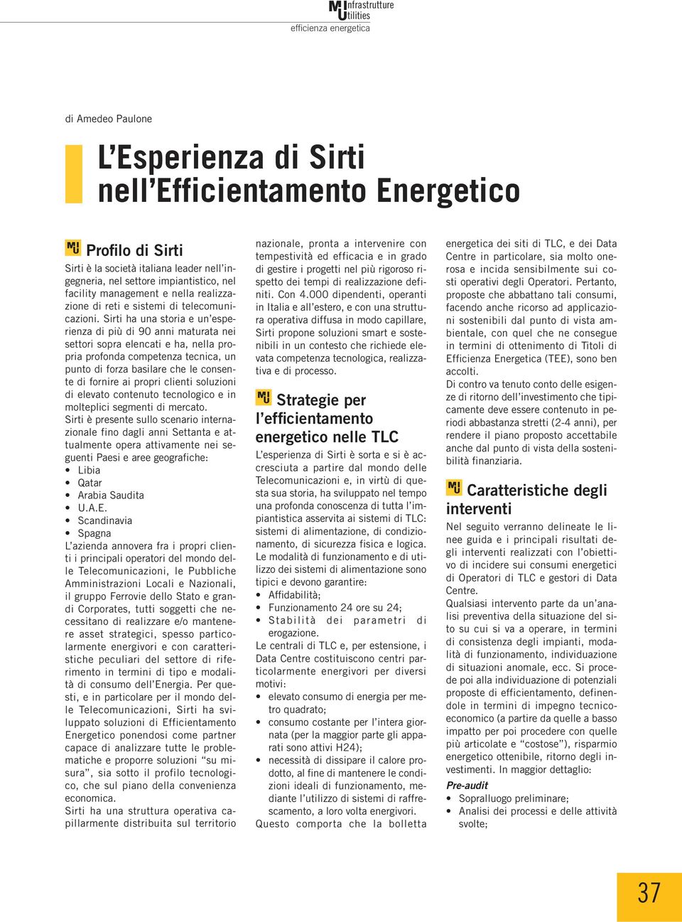 Sirti ha una storia e un esperienza di più di 90 anni maturata nei settori sopra elencati e ha, nella propria profonda competenza tecnica, un punto di forza basilare che le consente di fornire ai