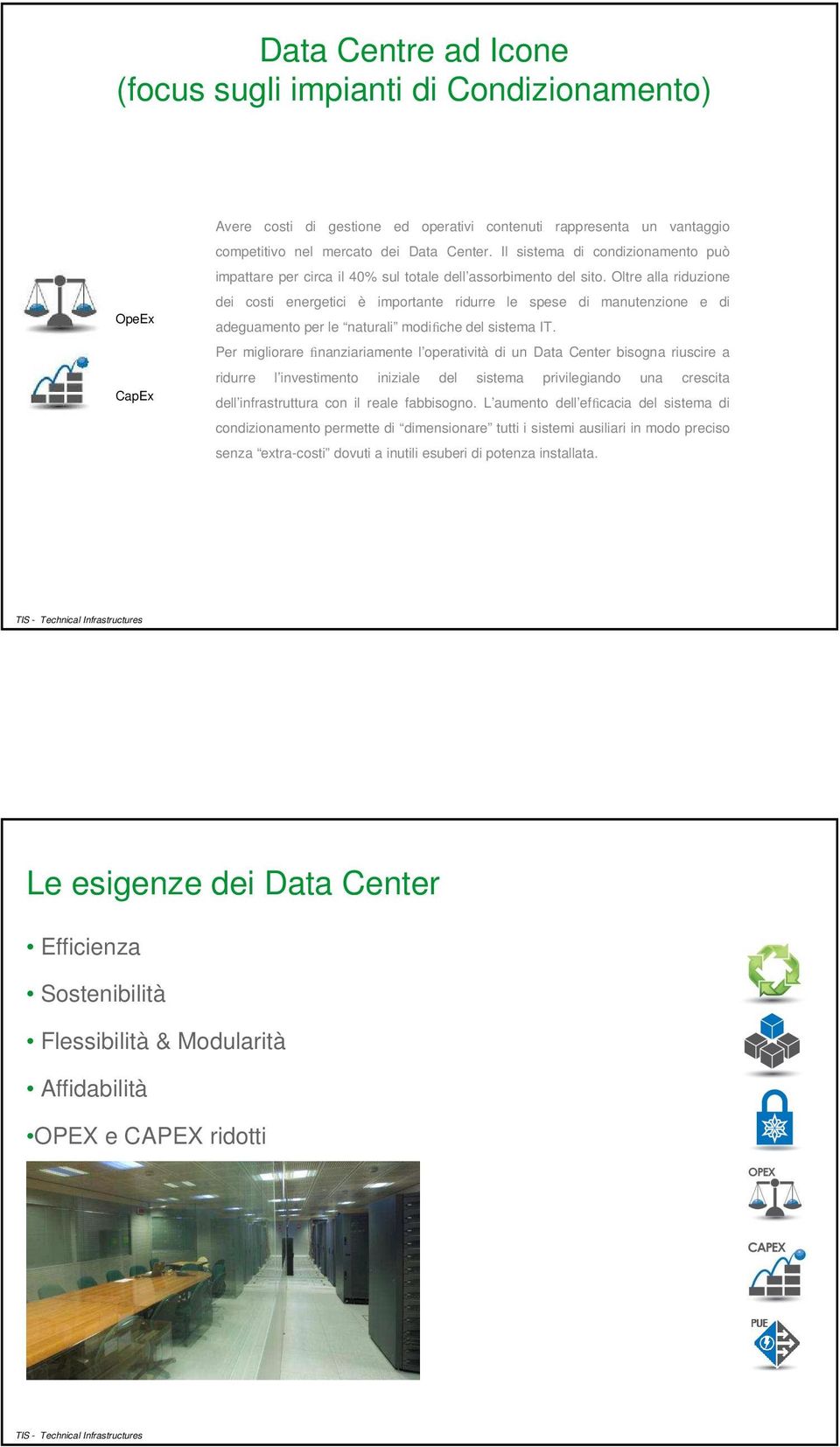 Oltre alla riduzione dei costi energetici è importante ridurre le spese di manutenzione e di adeguamento per le naturali modifiche del sistema IT.