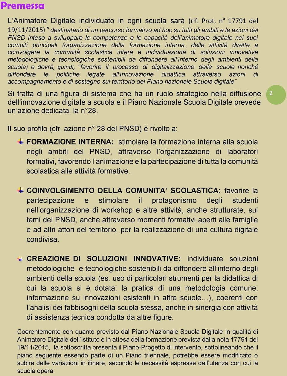 principali (organizzazione della formazione interna, delle attività dirette a coinvolgere la comunità scolastica intera e individuazione di soluzioni innovative metodologiche e tecnologiche