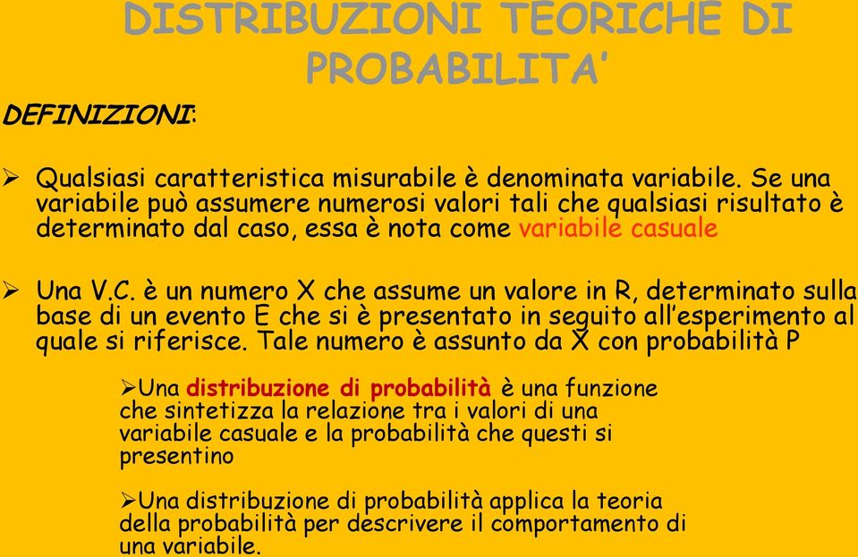 è un numero X che assume un valore in R, determinato sulla base di un evento E che si è presentato in seguito all esperimento al quale si riferisce.