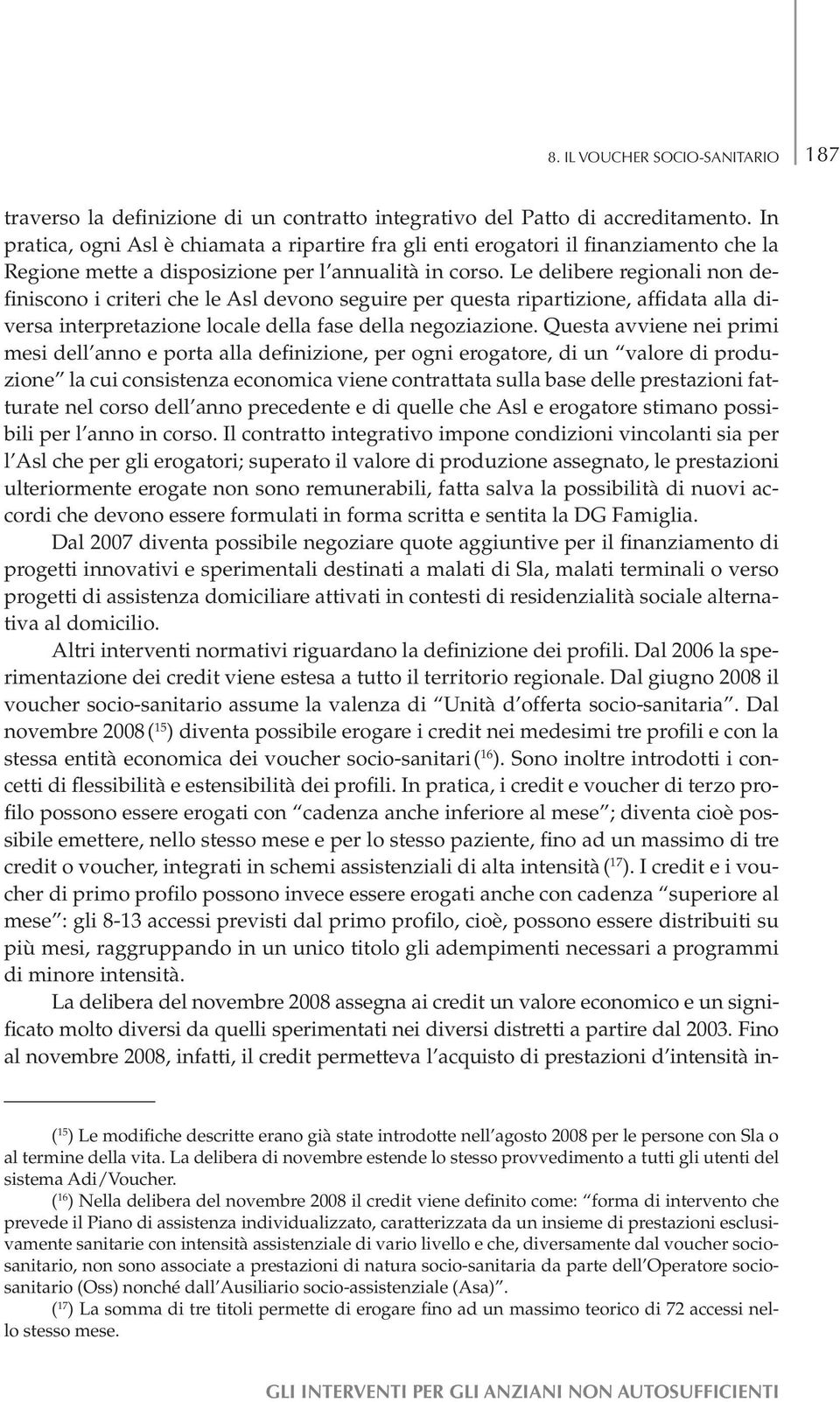 Le delibere regionali non definiscono i criteri che le Asl devono seguire per questa ripartizione, affidata alla diversa interpretazione locale della fase della negoziazione.