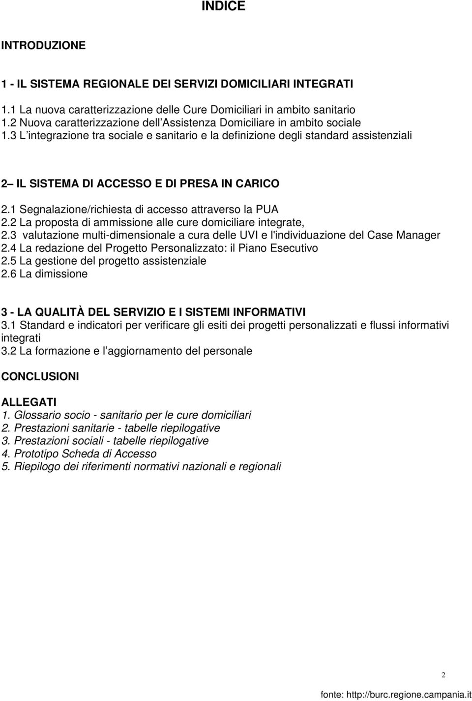 3 L integrazione tra sociale e sanitario e la definizione degli standard assistenziali 2 IL SISTEMA DI ACCESSO E DI PRESA IN CARICO 2.1 Segnalazione/richiesta di accesso attraverso la PUA 2.