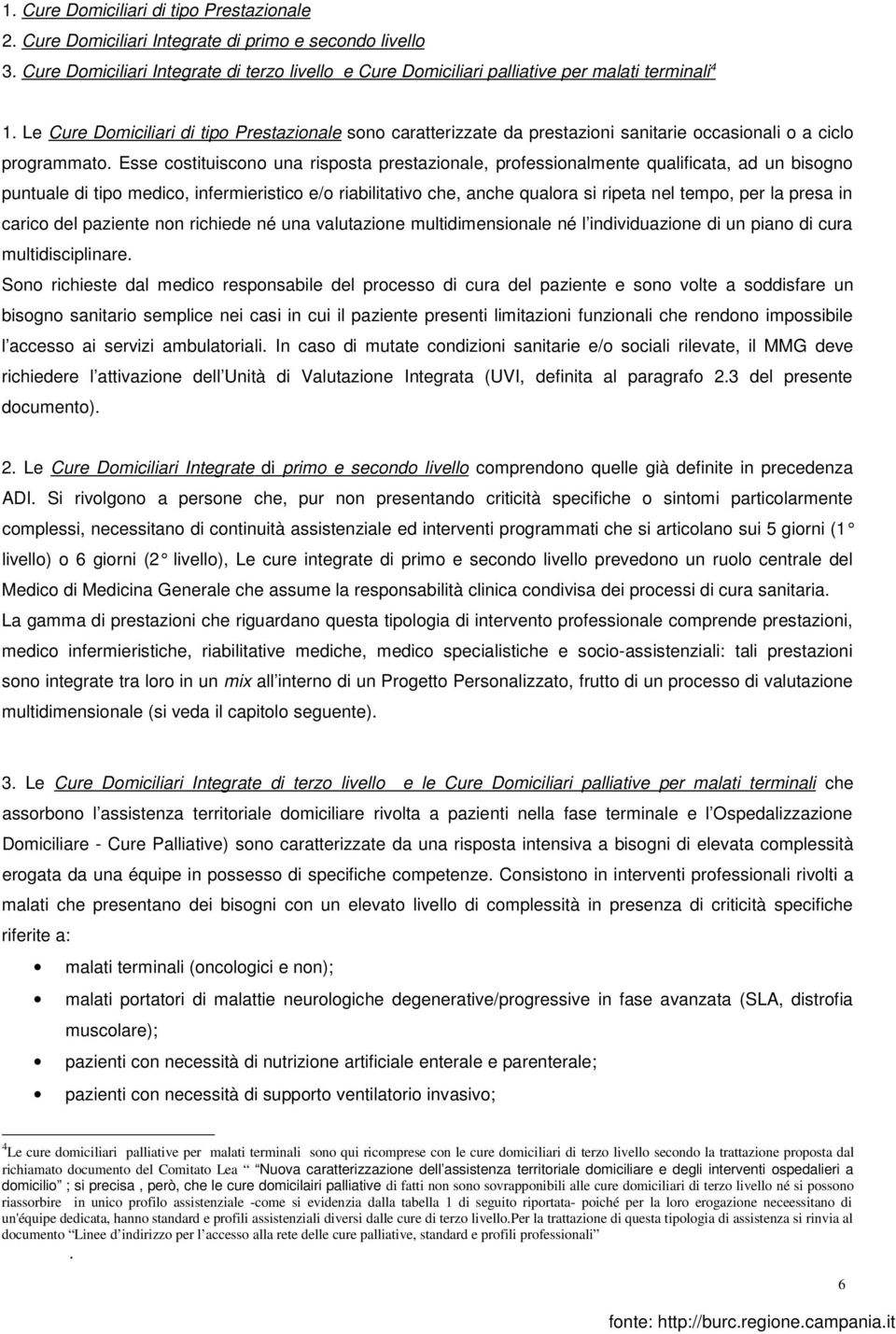 Le Cure Domiciliari di tipo Prestazionale sono caratterizzate da prestazioni sanitarie occasionali o a ciclo programmato.