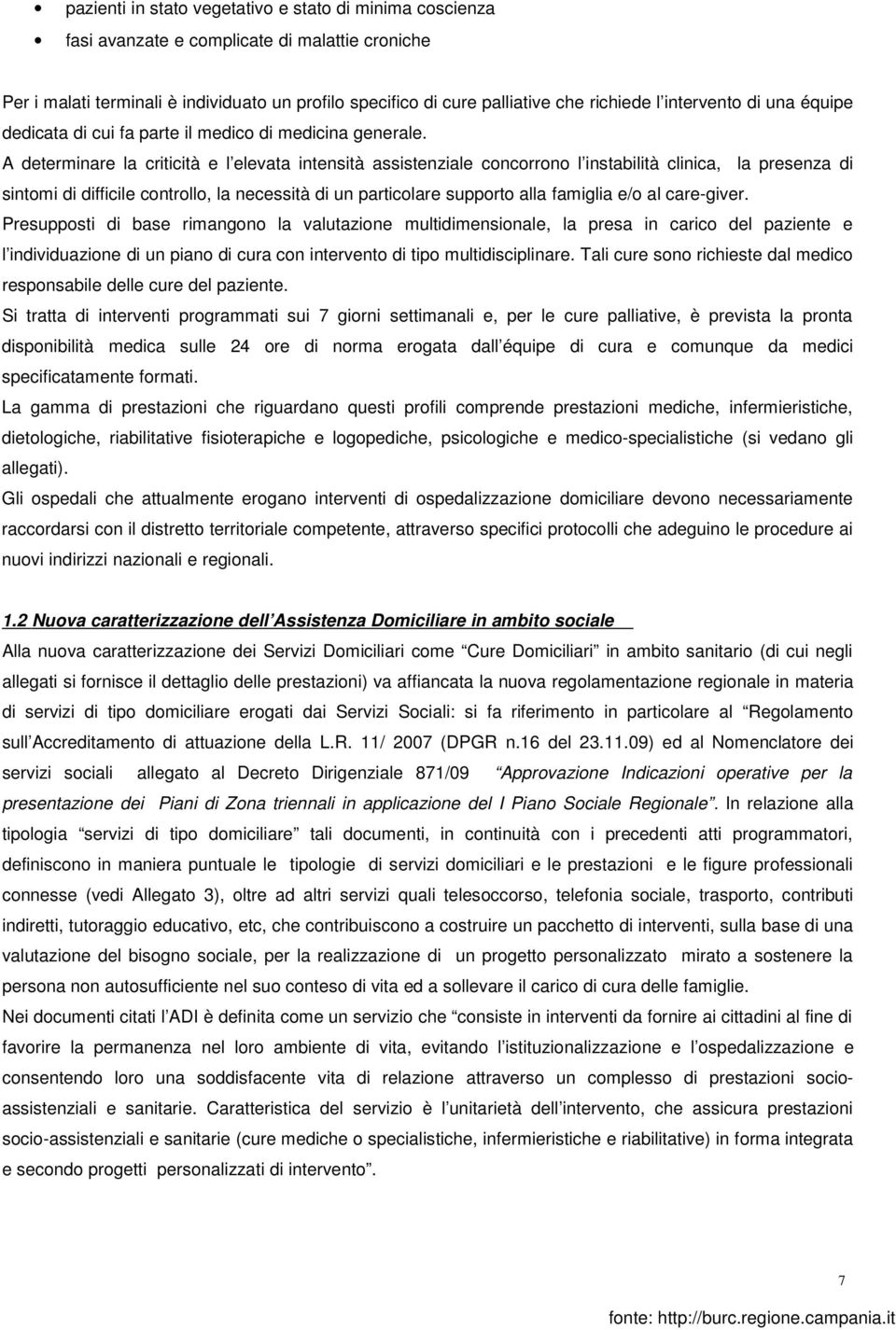 A determinare la criticità e l elevata intensità assistenziale concorrono l instabilità clinica, la presenza di sintomi di difficile controllo, la necessità di un particolare supporto alla famiglia