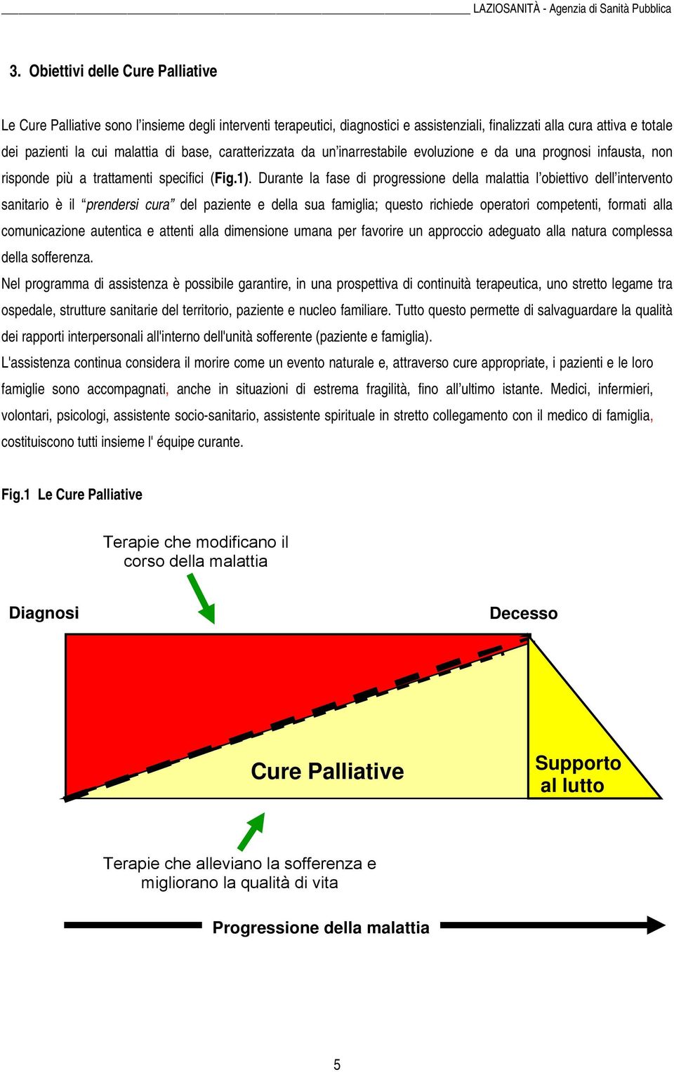 base, caratterizzata da un inarrestabile evoluzione e da una prognosi infausta, non risponde più a trattamenti specifici (Fig.1).