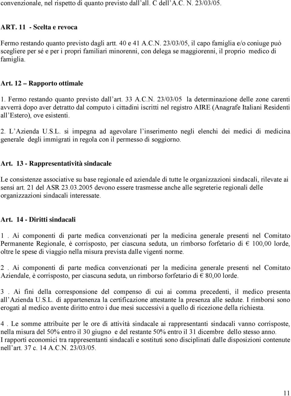 23/03/05, il capo famiglia e/o coniuge può scegliere per sé e per i propri familiari minorenni, con delega se maggiorenni, il proprio medico di famiglia. Art. 12 Rapporto ottimale 1.