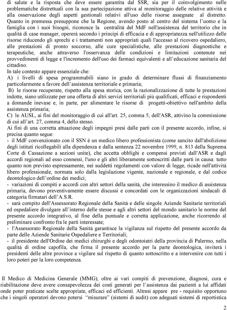 Quanto in premessa presuppone che la Regione, avendo posto al centro del sistema l uomo e la famiglia con i suoi bisogni, riconosce la centralità del MdF nell'assistenza del territorio che in qualità