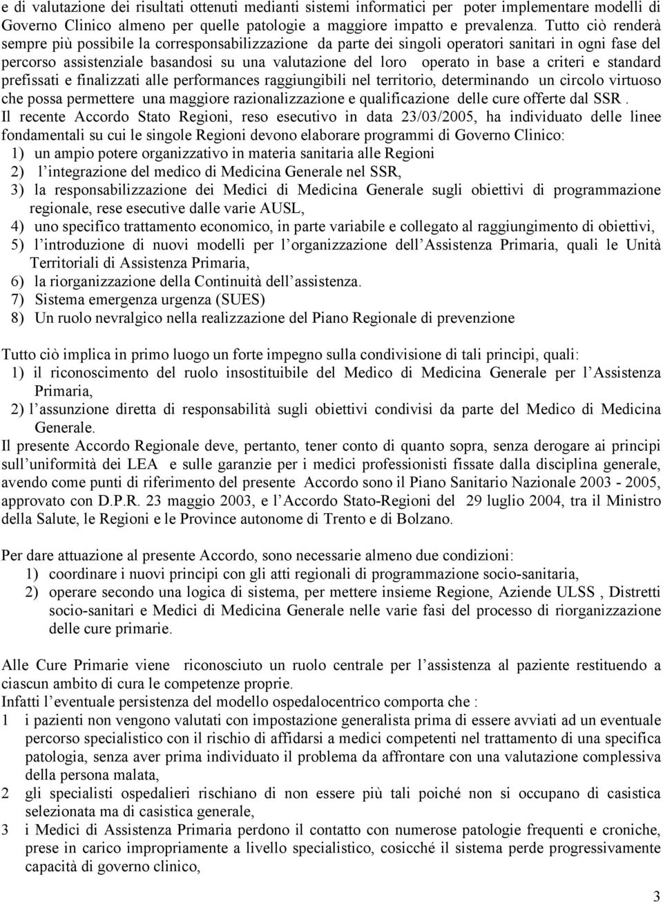 a criteri e standard prefissati e finalizzati alle performances raggiungibili nel territorio, determinando un circolo virtuoso che possa permettere una maggiore razionalizzazione e qualificazione