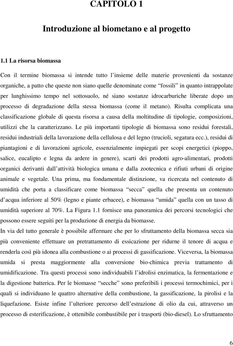 intrappolate per lunghissimo tempo nel sottosuolo, né siano sostanze idrocarburiche liberate dopo un processo di degradazione della stessa biomassa (come il metano).