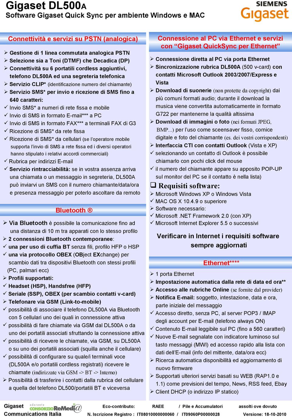 di SMS fino a 640 caratteri: Invio SMS* a numeri di rete fissa e mobile Invio di SMS in formato E-mail*** a PC Invio di SMS in formato FAX*** a terminali FAX di G3 Ricezione di SMS* da rete fissa