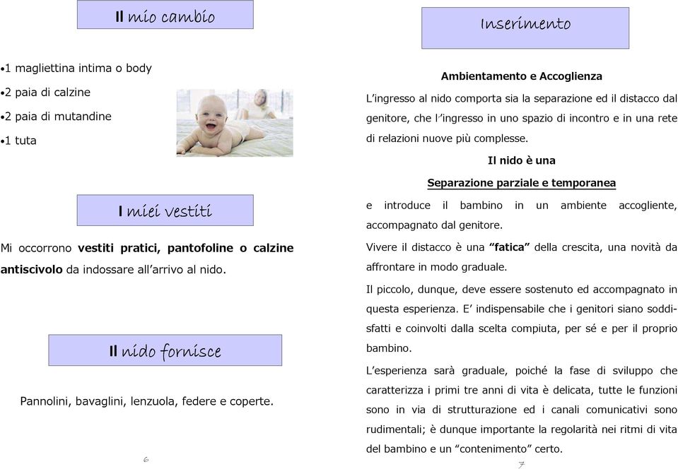 Il nido è una Separazione parziale e temporanea I miei vestiti Mi occorrono vestiti pratici, pantofoline o calzine antiscivolo da indossare allʼarrivo al nido.