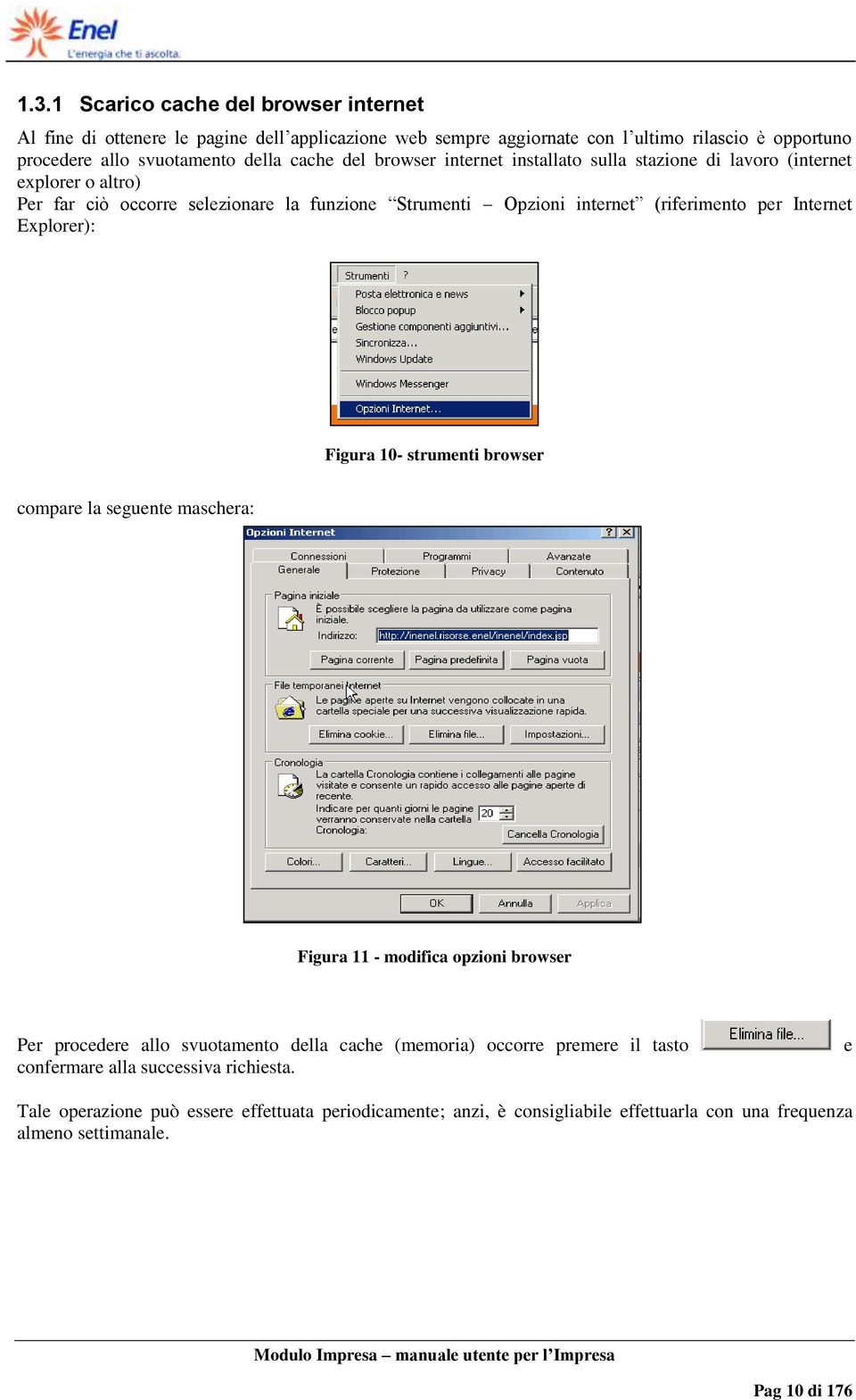 Internet Explorer): Figura 10- strumenti browser compare la seguente maschera: Figura 11 - modifica opzioni browser Per procedere allo svuotamento della cache (memoria) occorre