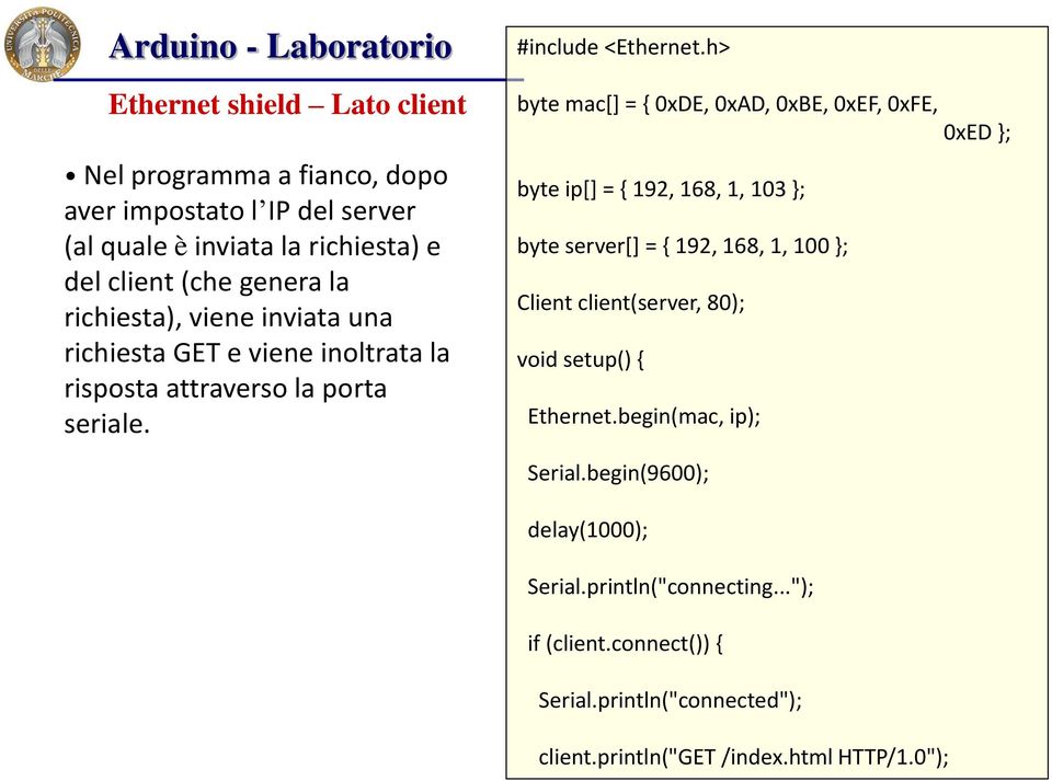 h> byte mac[] = { 0xDE, 0xAD, 0xBE, 0xEF, 0xFE, 0xED }; byte ip[] = { 192, 168, 1, 103 }; byte server[] = { 192, 168, 1, 100 }; Client client(server, 80);