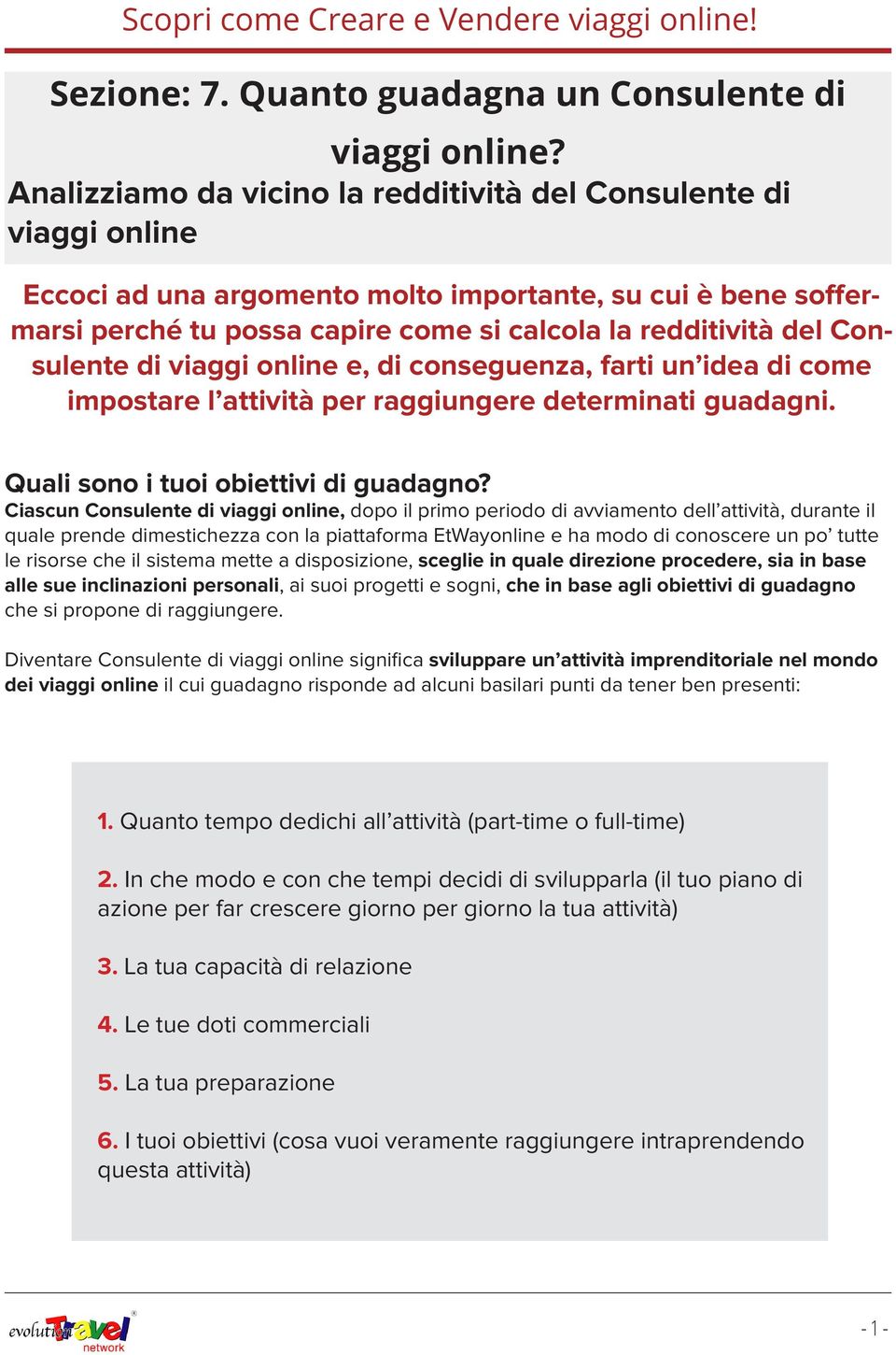 Consulente di viaggi online e, di conseguenza, farti un idea di come impostare l attività per raggiungere determinati guadagni. Quali sono i tuoi obiettivi di guadagno?