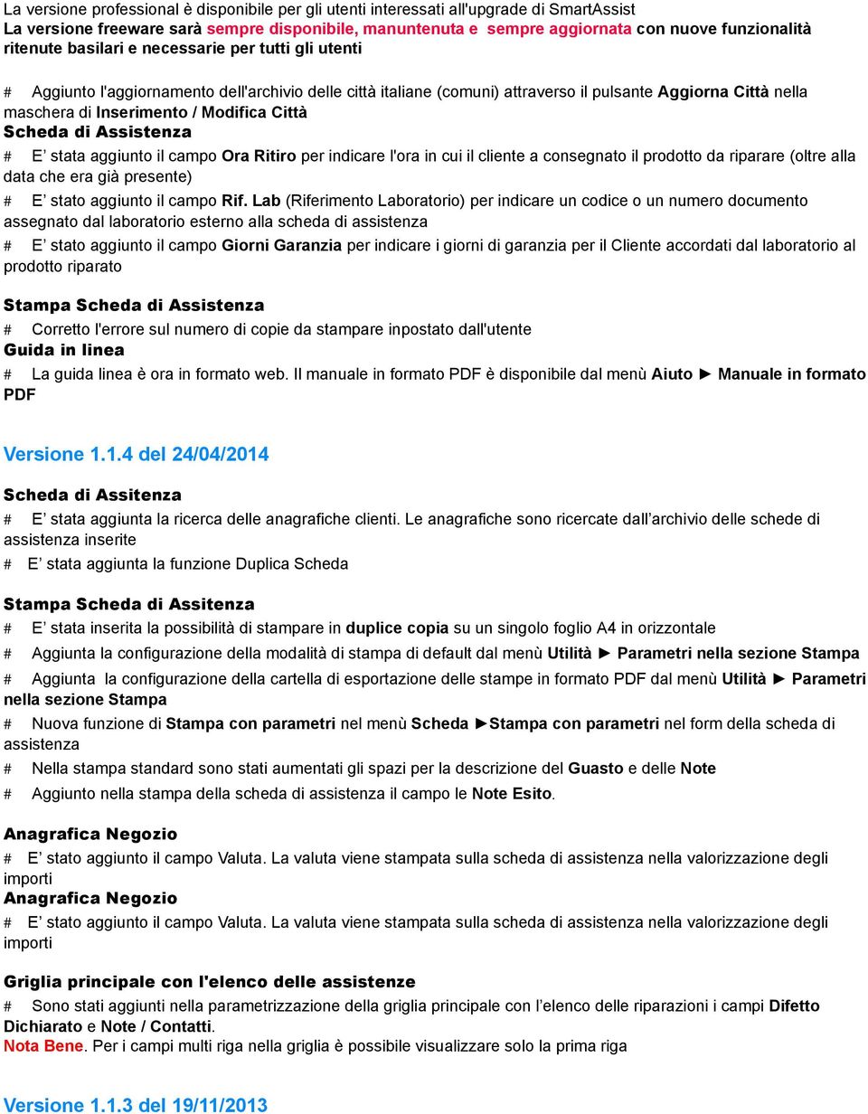 Modifica Città Scheda di Assistenza # E stata aggiunto il campo Ora Ritiro per indicare l'ora in cui il cliente a consegnato il prodotto da riparare (oltre alla data che era già presente) # E stato