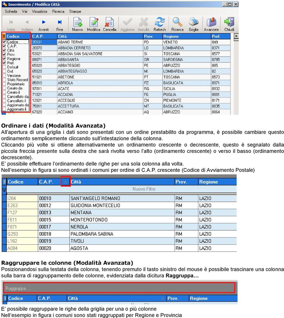 Cliccando più volte si ottiene alternativamente un ordinamento crescente o decrescente, questo è segnalato dalla piccola freccia presente sulla destra che sarà rivolta verso l alto (ordinamento