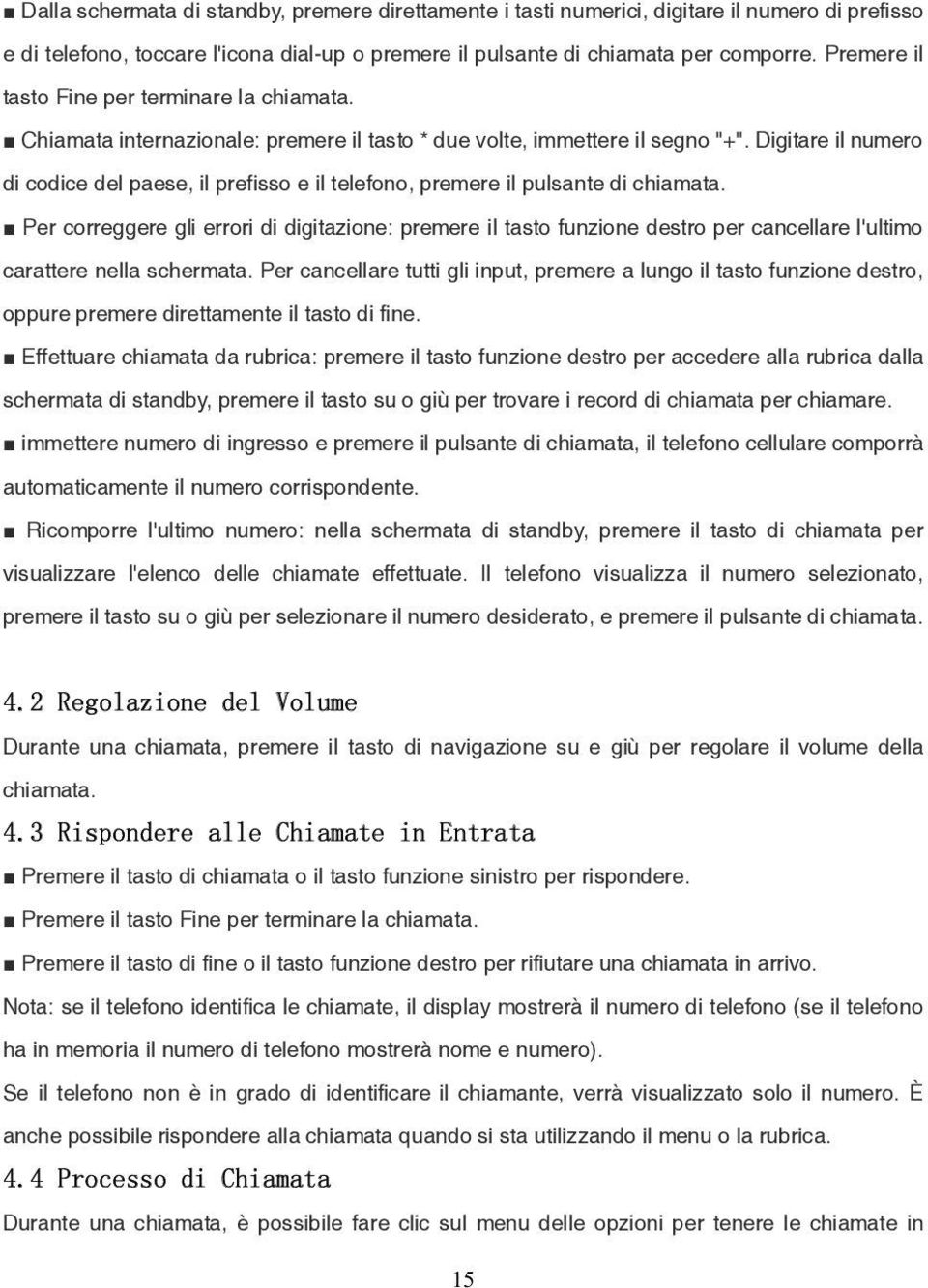 Digitare il numero di codice del paese, il prefisso e il telefono, premere il pulsante di chiamata.