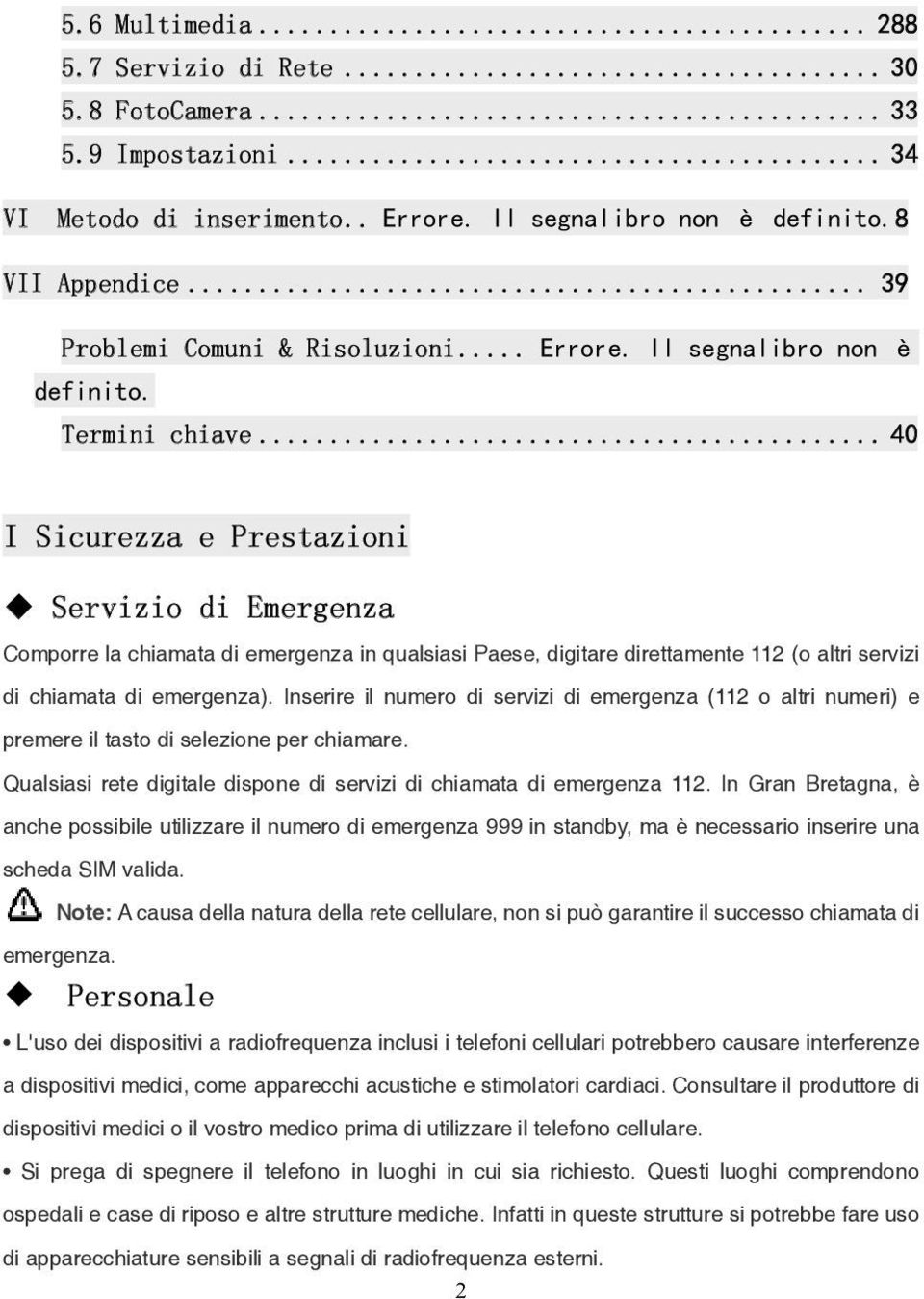 In Gran Bretagna, è anche possibile utilizzare il numero di emergenza 999 in standby, ma è necessario inserire una scheda SIM valida.