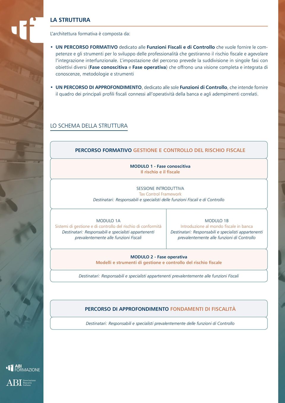 L impostazione del percorso prevede la suddivisione in singole fasi con obiettivi diversi (Fase conoscitiva e Fase operativa) che offrono una visione completa e integrata di conoscenze, metodologie e