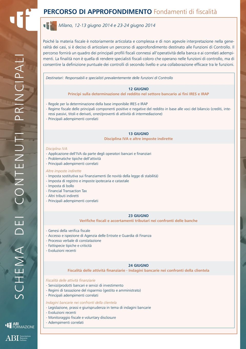 Il percorso fornirà un quadro dei principali profili fiscali connessi all operatività della banca e ai correlati adempimenti.