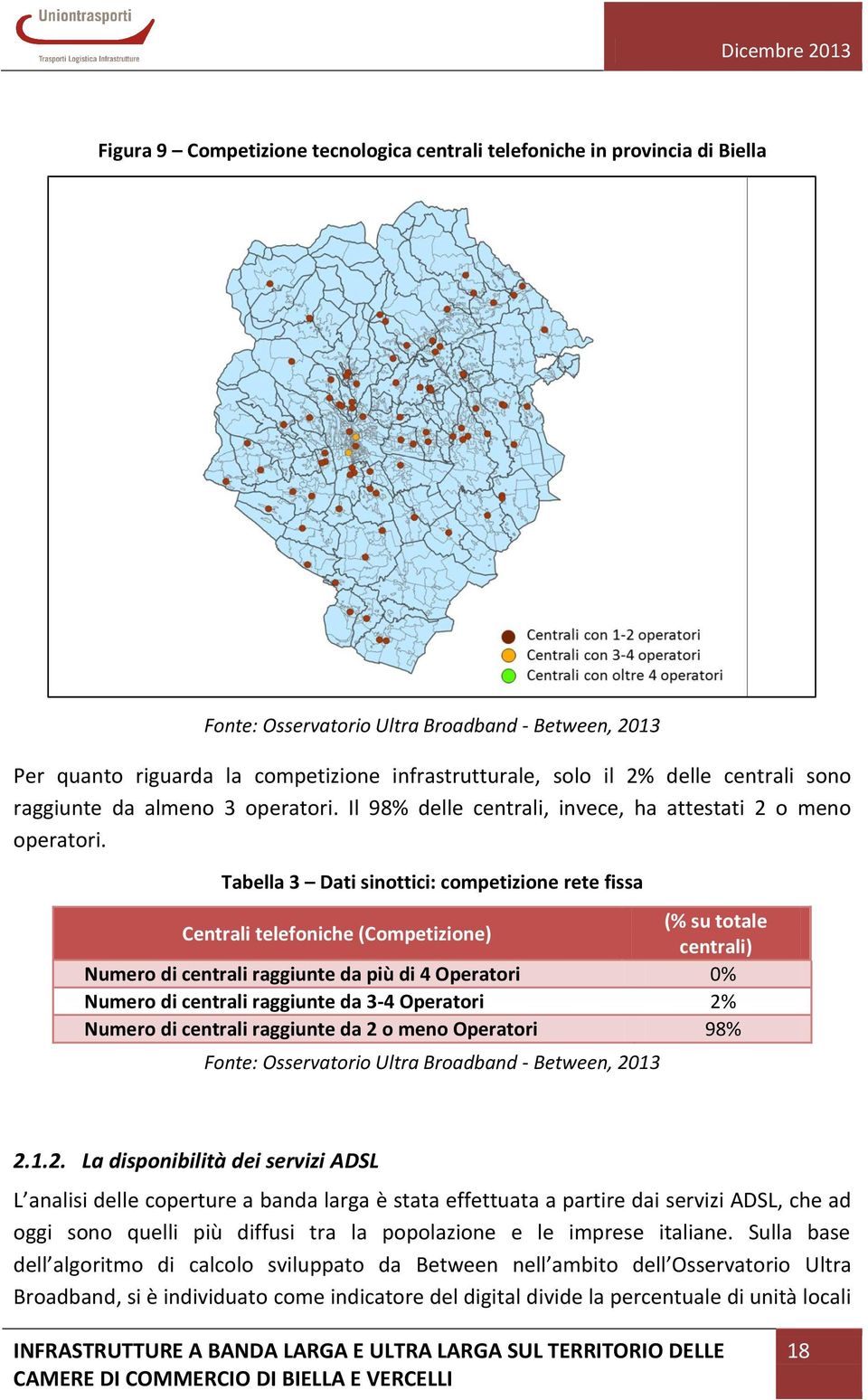 Tabella 3 Dati sinottici: competizione rete fissa Centrali telefoniche (Competizione) (% su totale centrali) Numero di centrali raggiunte da più di 4 Operatori 0% Numero di centrali raggiunte da 3-4