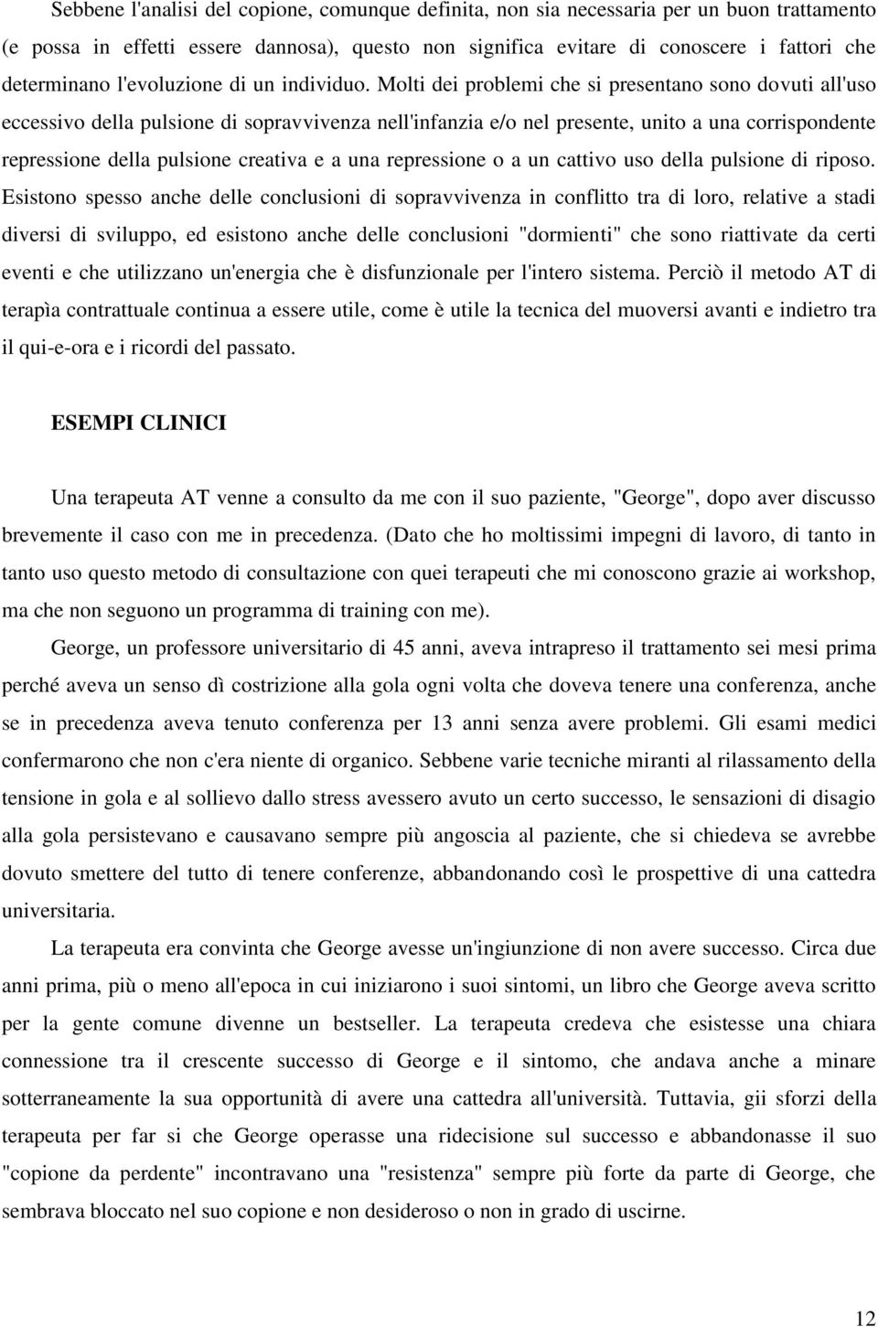 Molti dei problemi che si presentano sono dovuti all'uso eccessivo della pulsione di sopravvivenza nell'infanzia e/o nel presente, unito a una corrispondente repressione della pulsione creativa e a