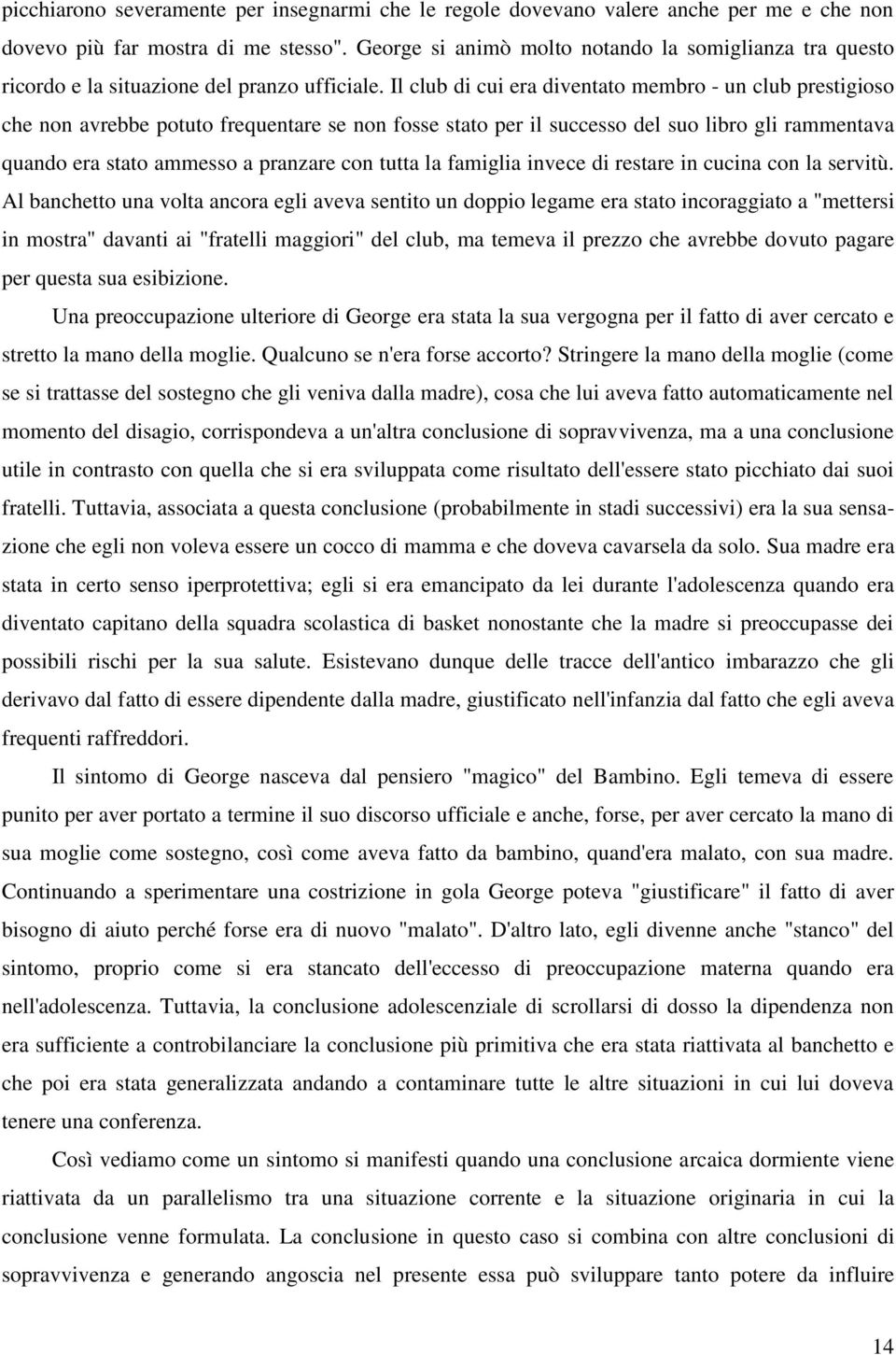 Il club di cui era diventato membro - un club prestigioso che non avrebbe potuto frequentare se non fosse stato per il successo del suo libro gli rammentava quando era stato ammesso a pranzare con