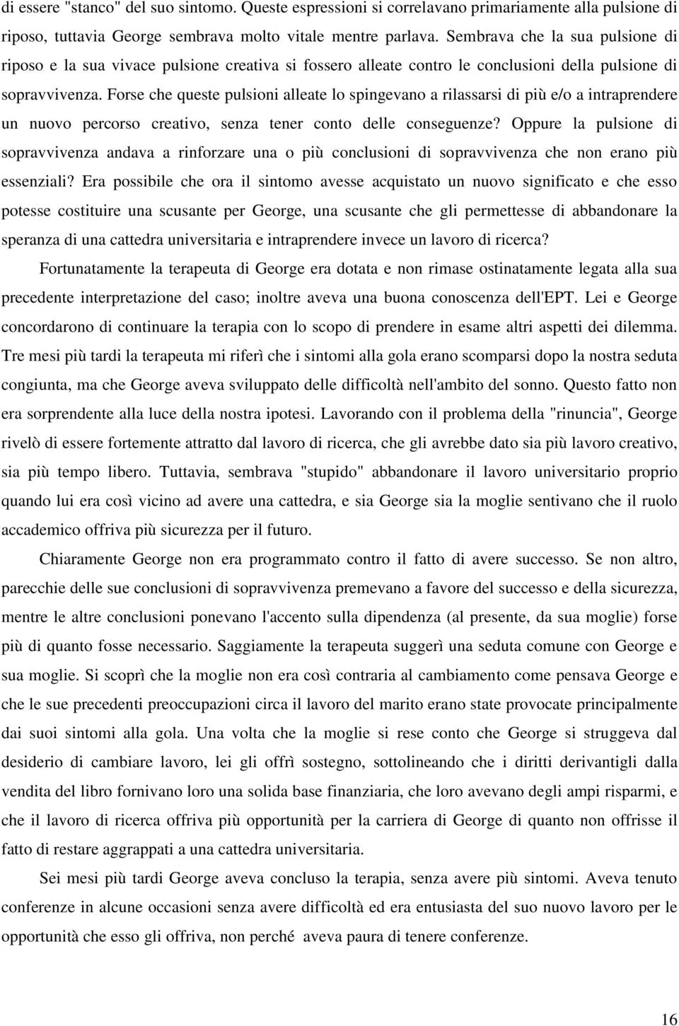 Forse che queste pulsioni alleate lo spingevano a rilassarsi di più e/o a intraprendere un nuovo percorso creativo, senza tener conto delle conseguenze?