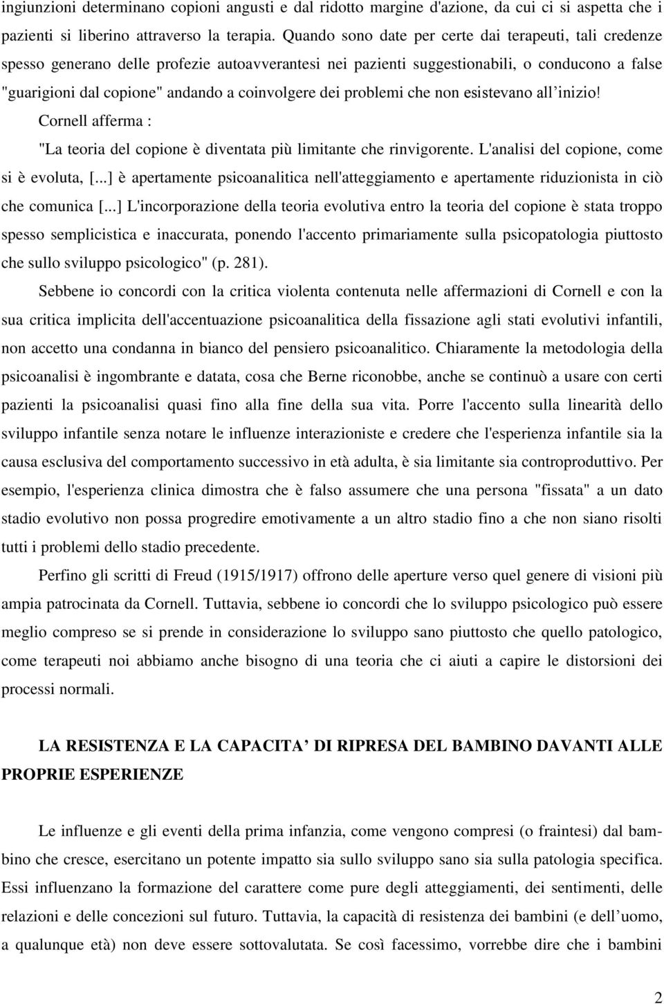 dei problemi che non esistevano all inizio! Cornell afferma : "La teoria del copione è diventata più limitante che rinvigorente. L'analisi del copione, come si è evoluta, [.