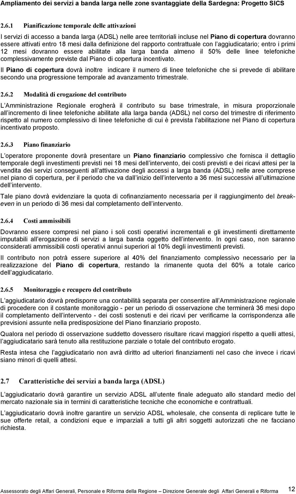 di copertura incentivato. Il Piano di copertura dovrà inoltre indicare il numero di linee telefoniche che si prevede di abilitare secondo una progressione temporale ad avanzamento trimestrale. 2.6.