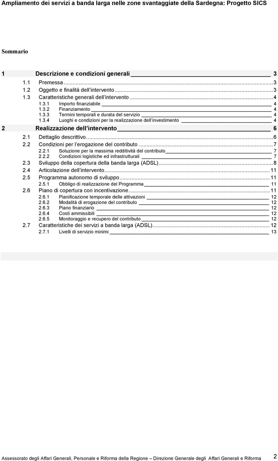 ..7 2.2.1 Soluzione per la massima redditività del contributo 7 2.2.2 Condizioni logistiche ed infrastrutturali 7 2.3 Sviluppo della copertura della banda larga (ADSL)...8 2.