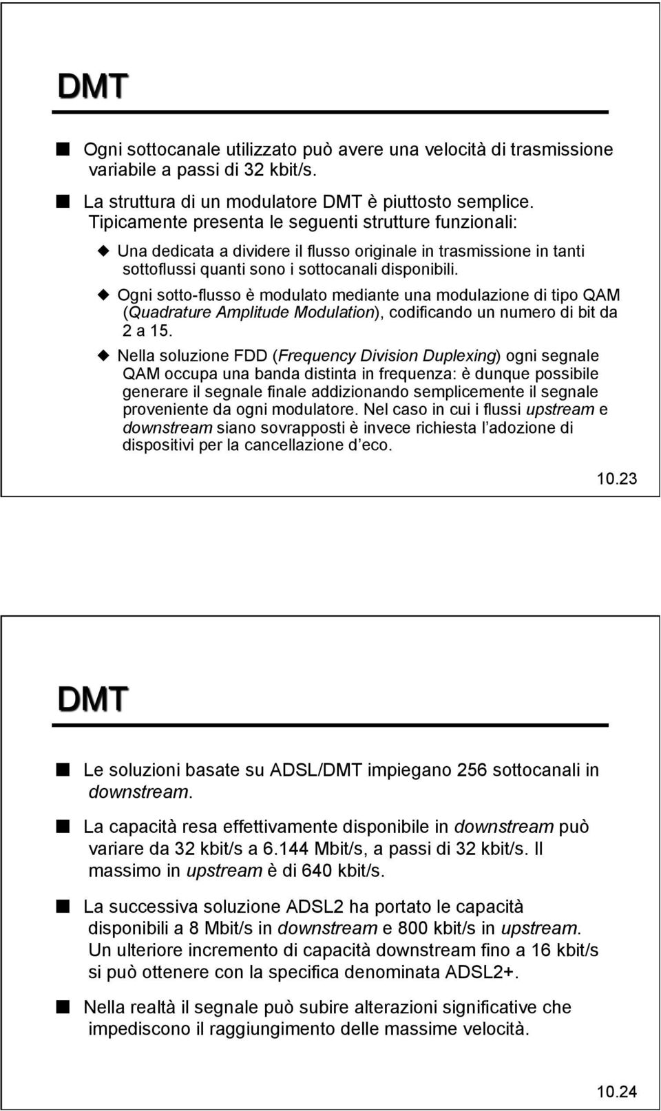 Ogni sotto-flusso è modulato mediante una modulazione di tipo QAM (Quadrature Amplitude Modulation), codificando un numero di bit da 2 a 15.