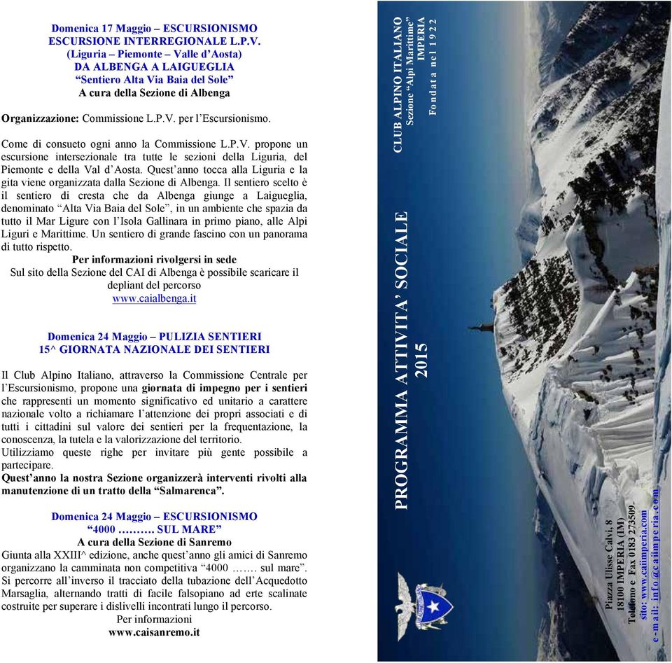 Come di consueto ogni anno la Commissione L.P.V. propone un escursione intersezionale tra tutte le sezioni della Liguria, del Piemonte e della Val d Aosta.