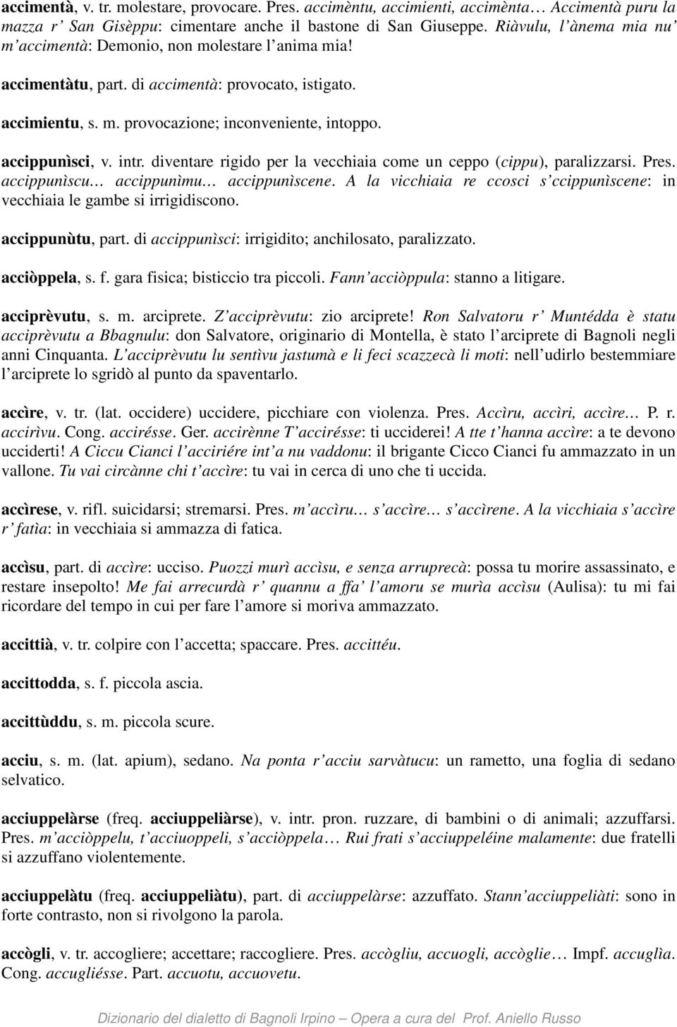 intr. diventare rigido per la vecchiaia come un ceppo (cippu), paralizzarsi. Pres. accippunìscu accippunìmu accippunìscene.