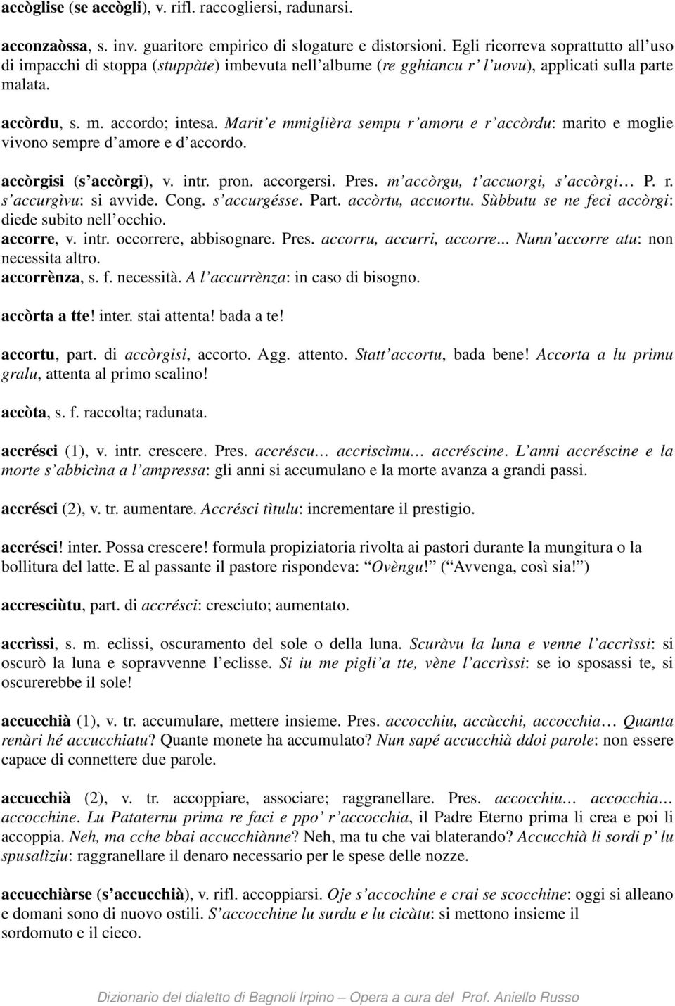 Marit e mmiglièra sempu r amoru e r accòrdu: marito e moglie vivono sempre d amore e d accordo. accòrgisi (s accòrgi), v. intr. pron. accorgersi. Pres. m accòrgu, t accuorgi, s accòrgi P. r. s accurgìvu: si avvide.