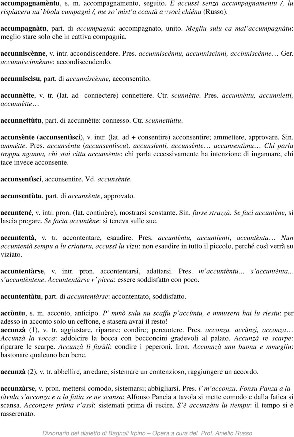 accunniscénnu, accunniscìnni, accinniscénne Ger. accunniscinnènne: accondiscendendo. accunniscìsu, part. di accunniscènne, acconsentito. accunnètte, v. tr. (lat. ad- connectere) connettere. Ctr.