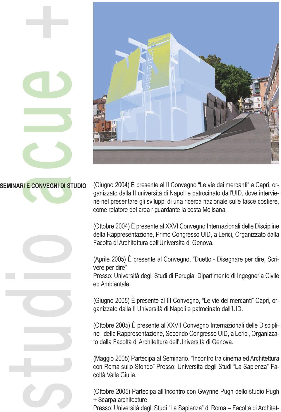 (Ottobre 2004) È presente al XXVI Convegno Internazionali delle Discipline della Rappresentazione, Primo Congresso UID, a Lerici, Organizzato dalla Facoltà di Architettura dell Università di Genova.